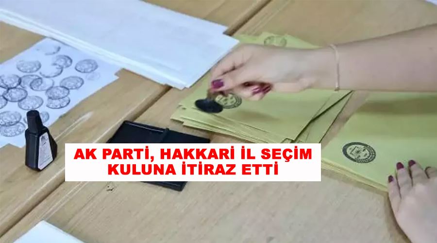 AK Parti, Hakkari İl Seçim Kuruluna itiraz etti