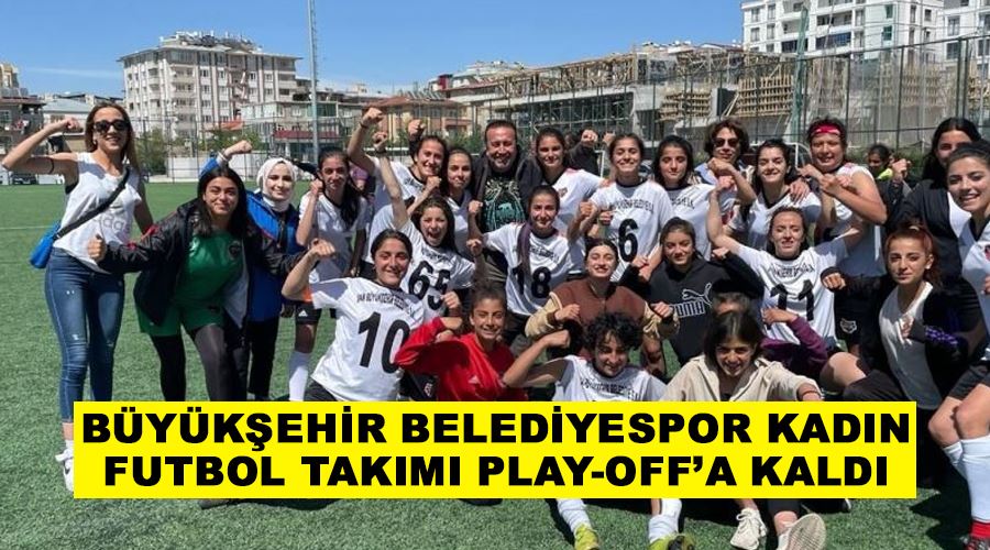 Büyükşehir Belediyespor Kadın Futbol Takımı Play-Off’a kaldı