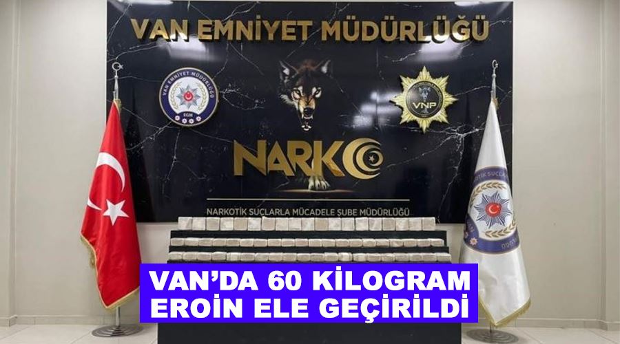 Van’da 60 kilogram eroin ele geçirildi