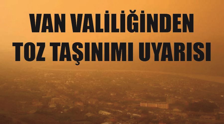 Van Valiliğinden toz taşınımı uyarısı