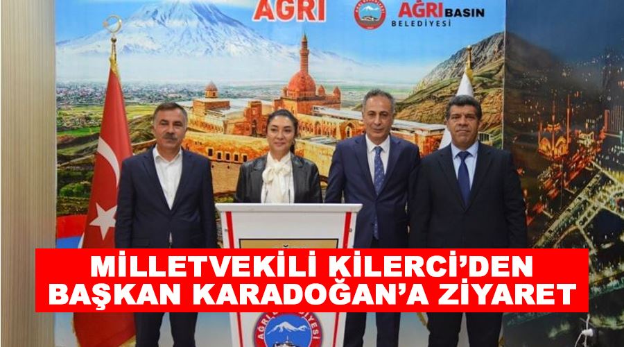 Milletvekili Kilerci’den Başkan Karadoğan’a ziyaret