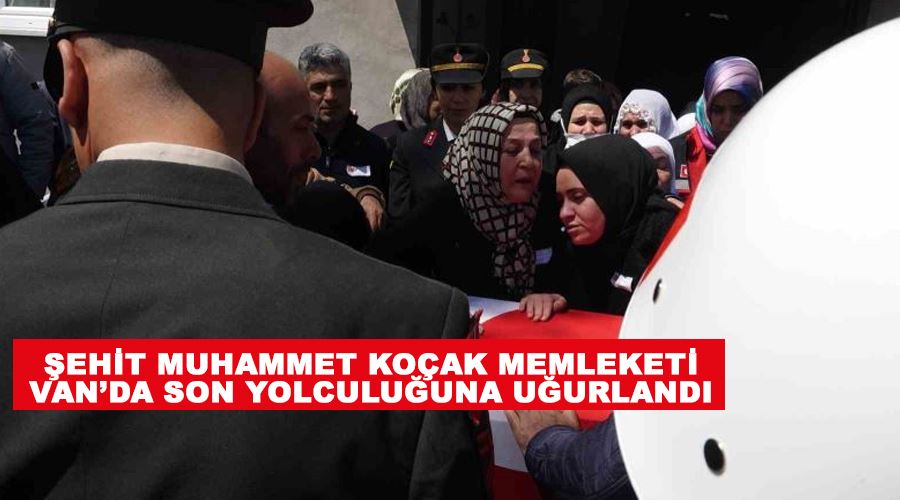 Şehit Muhammet Koçak memleketi Van’da son yolculuğuna uğurlandı