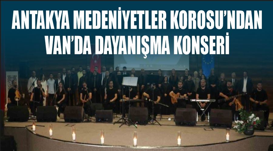 Antakya Medeniyetler Korosu’ndan Van’da dayanışma konseri