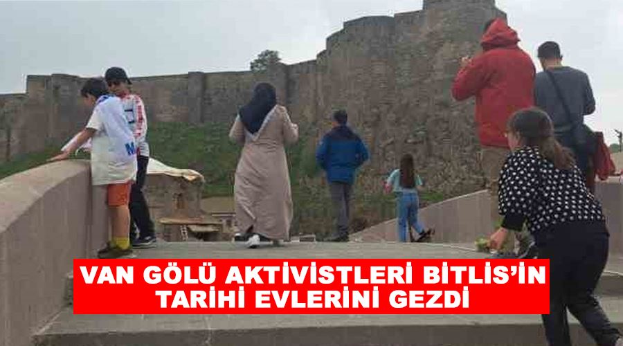Van Gölü Aktivistleri Bitlis’in tarihi evlerini gezdi