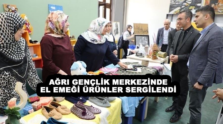 Ağrı Gençlik Merkezinde el emeği ürünler sergilendi