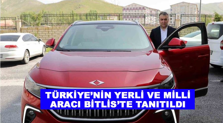 Türkiye’nin yerli ve milli aracı Bitlis’te tanıtıldı