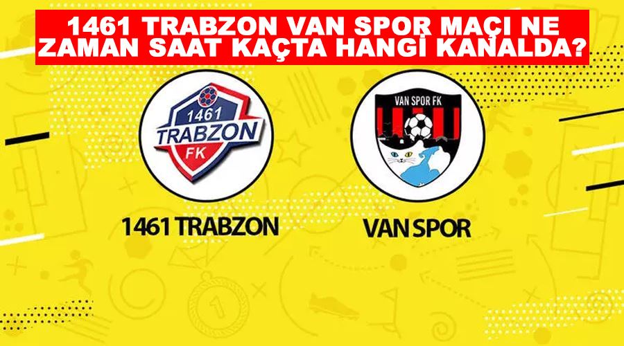 1461 Trabzon Van Spor maçı ne zaman saat kaçta hangi kanalda?