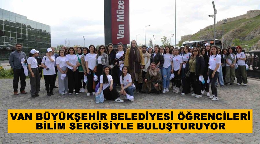 Van Büyükşehir Belediyesi öğrencileri bilim sergisiyle buluşturuyor