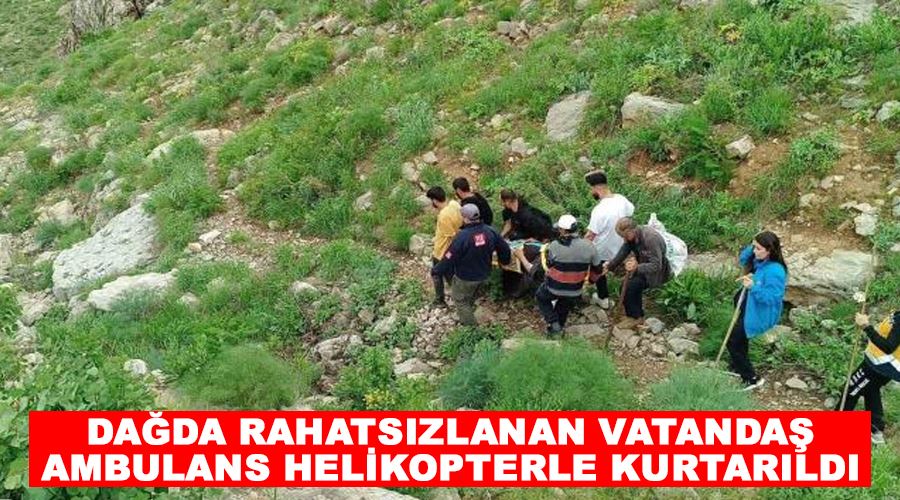 Dağda rahatsızlanan vatandaş ambulans helikopterle kurtarıldı