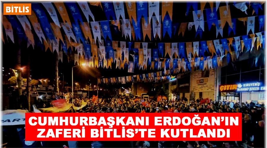 Cumhurbaşkanı Erdoğan’ın zaferi Bitlis’te kutlandı