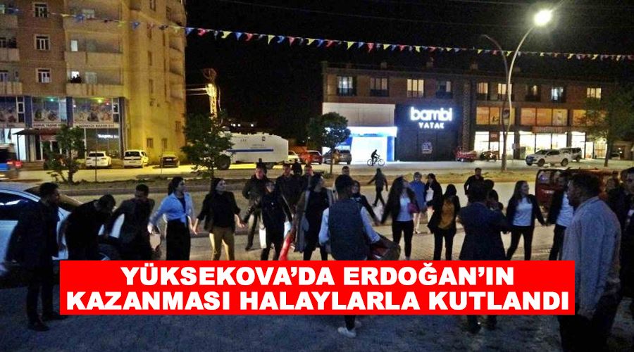 Yüksekova’da Erdoğan’ın kazanması halaylarla kutlandı