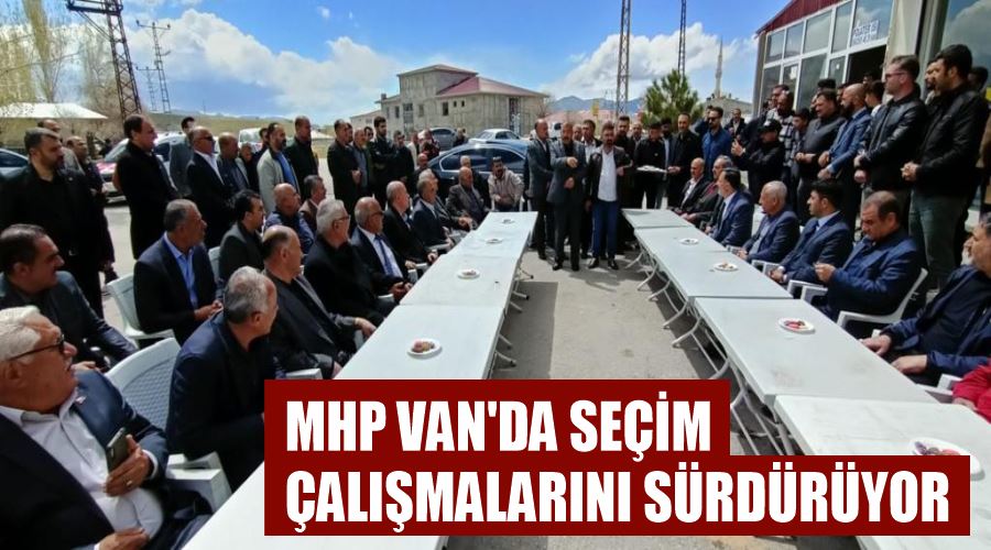 MHP Van’da seçim çalışmalarını sürdürüyor