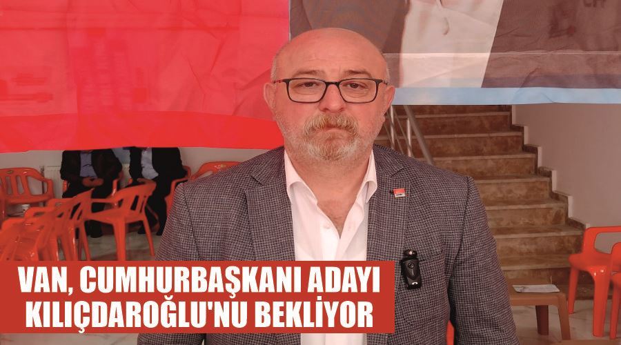 Van, Cumhurbaşkanı adayı Kılıçdaroğlu