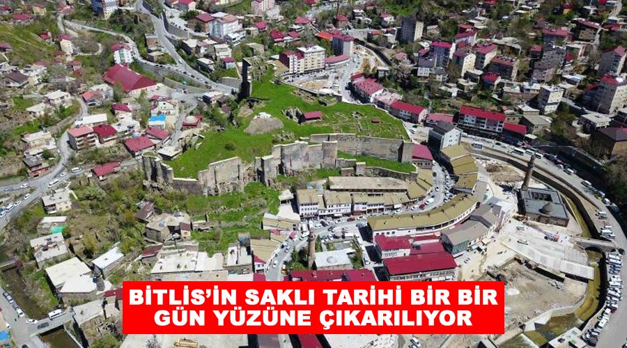 Bitlis’in saklı tarihi bir bir gün yüzüne çıkarılıyor