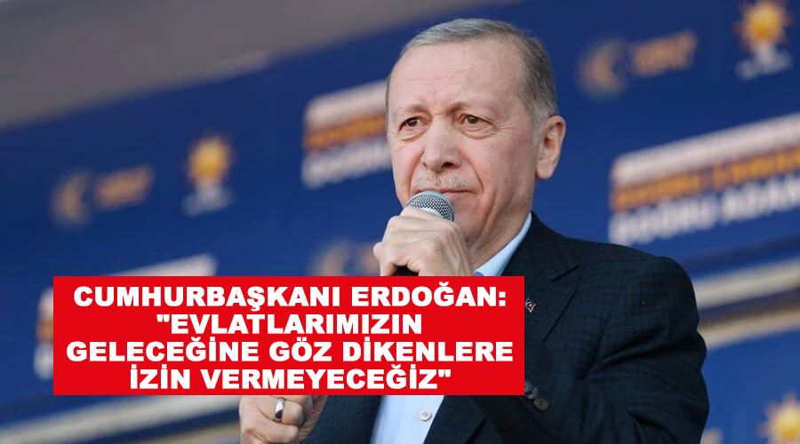 Cumhurbaşkanı Erdoğan: 