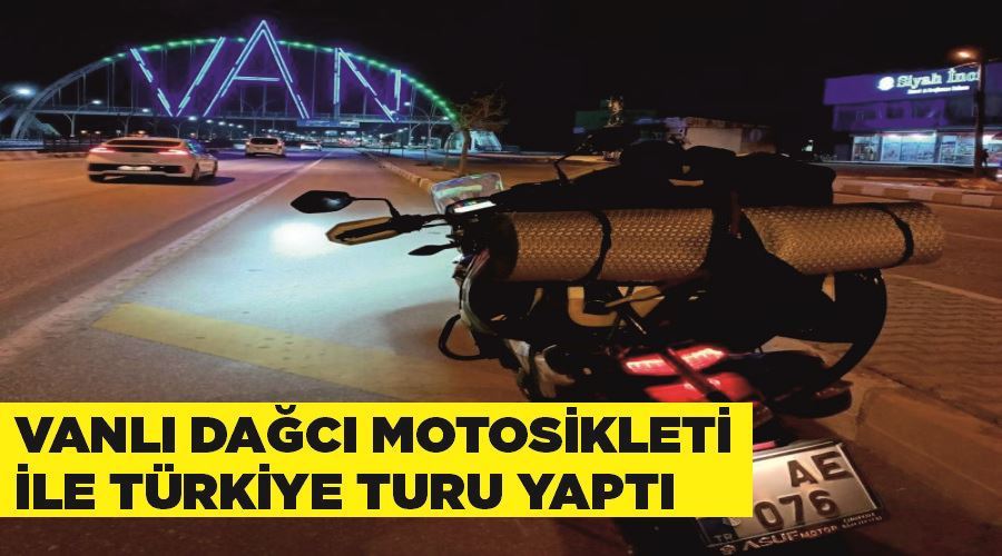 Vanlı dağcı motosikleti ile Türkiye turu yaptı