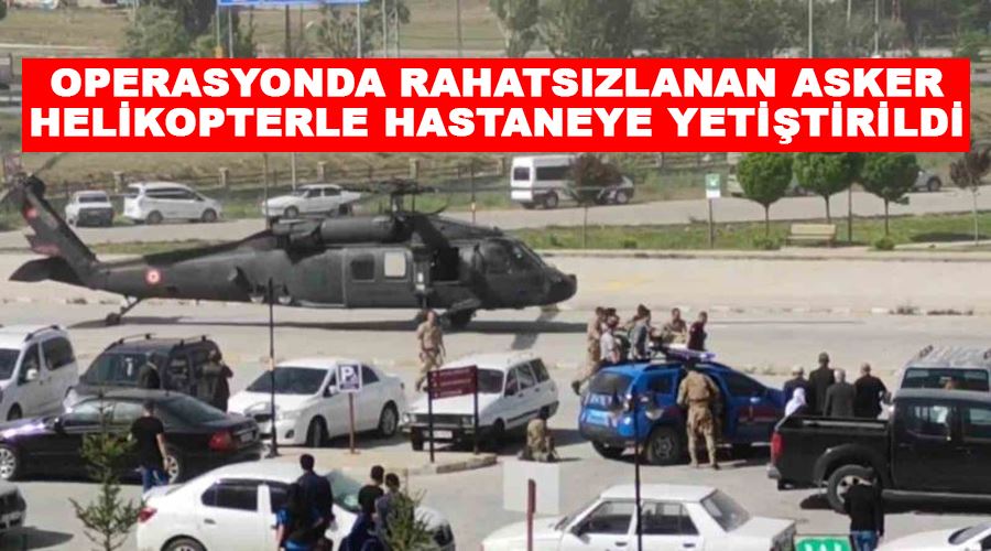 Operasyonda rahatsızlanan asker helikopterle hastaneye yetiştirildi