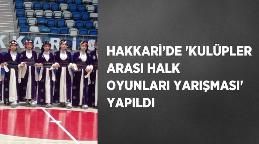 Hakkari’de “Kulüpler Arası Halk Oyunları Yarışması” yapıldı