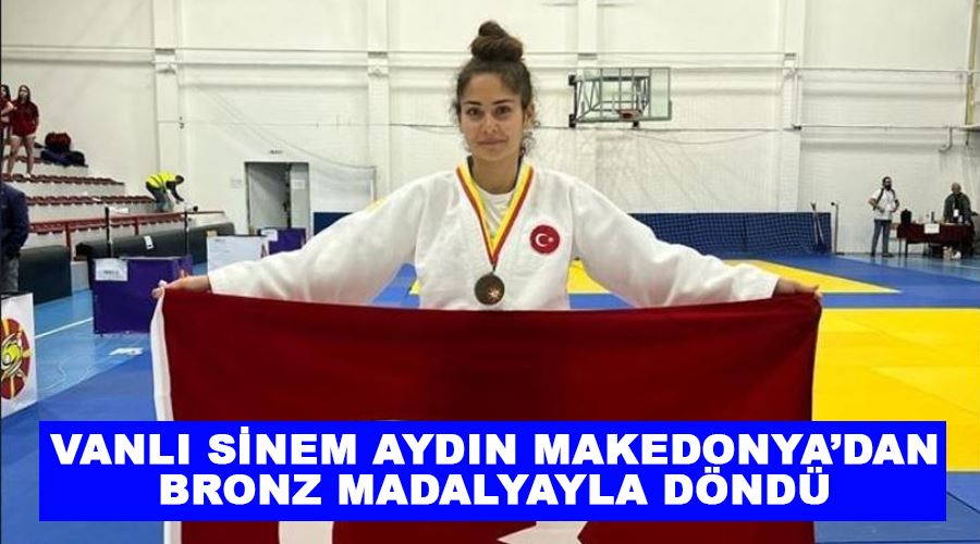 Vanlı Sinem Aydın Makedonya’dan bronz madalyayla döndü