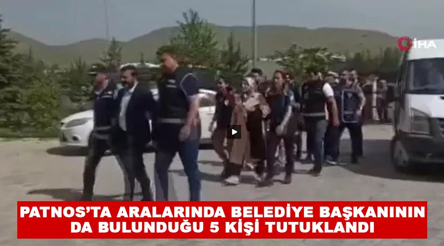 Patnos’ta aralarında belediye başkanının da bulunduğu 5 kişi tutuklandı