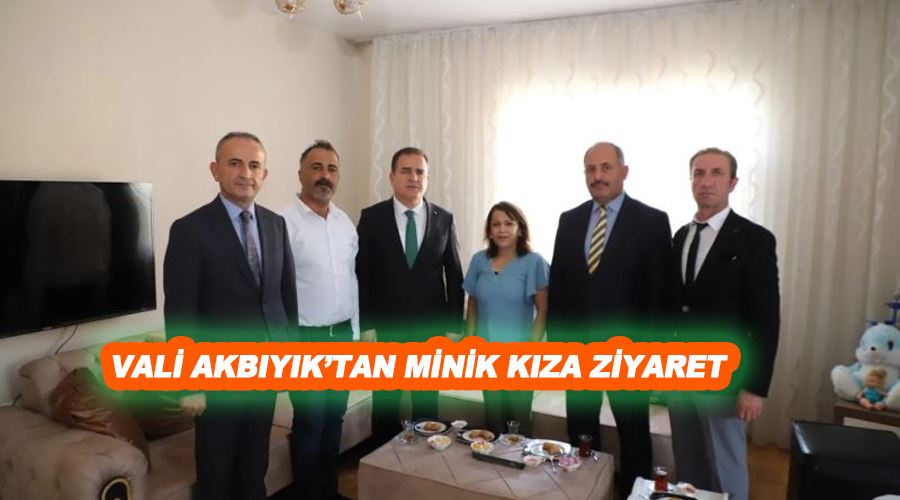 Vali Akbıyık’tan minik kıza ziyaret