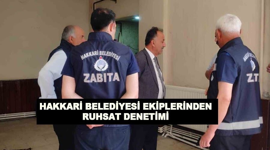 Hakkari Belediyesi ekiplerinden ruhsat denetimi