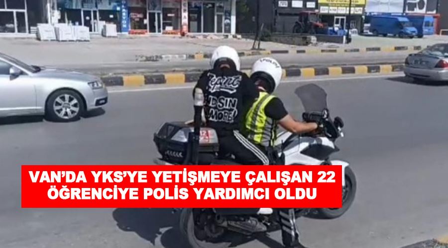 Van’da YKS’ye yetişmeye çalışan 22 öğrenciye polis yardımcı oldu