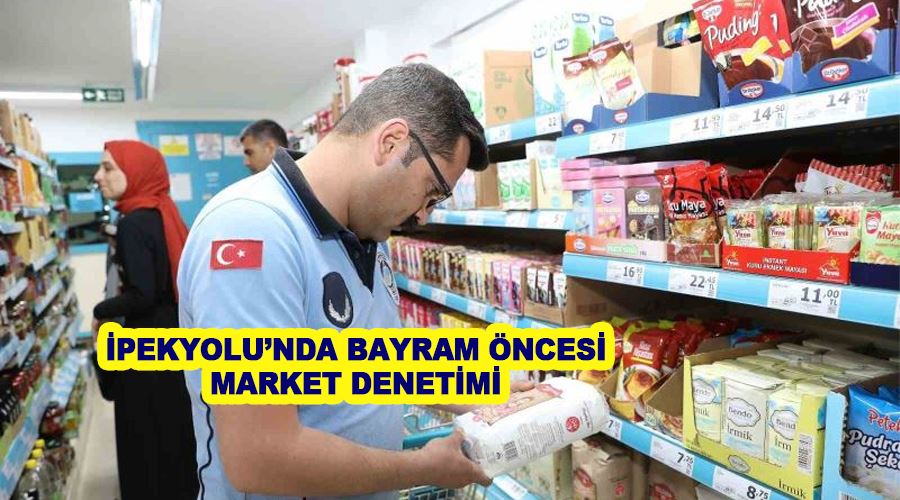 İpekyolu’nda bayram öncesi market denetimi