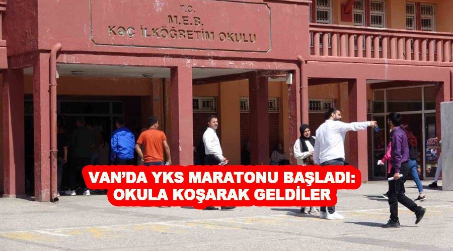 Van’da YKS maratonu başladı: Okula koşarak geldiler