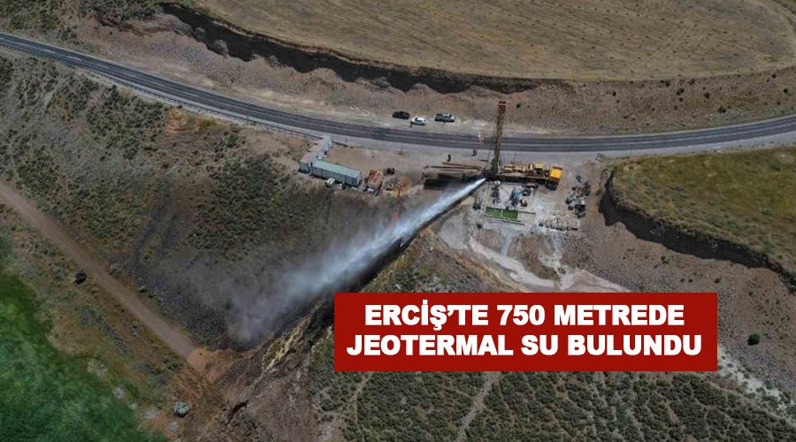 Erciş’te 750 metrede jeotermal su bulundu