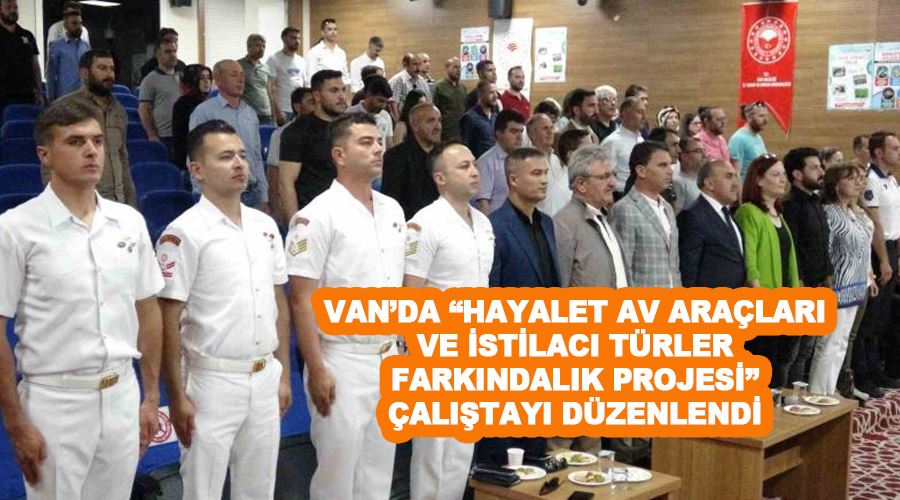 Van’da “Hayalet Av Araçları ve İstilacı Türler Farkındalık Projesi” çalıştayı düzenlendi