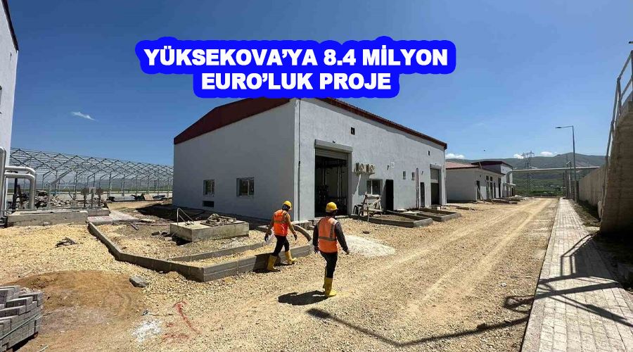 Yüksekova’ya 8.4 milyon Euro’luk proje