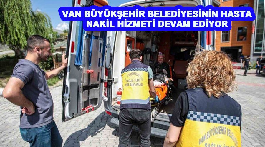 Van Büyükşehir Belediyesinin hasta nakil hizmeti devam ediyor