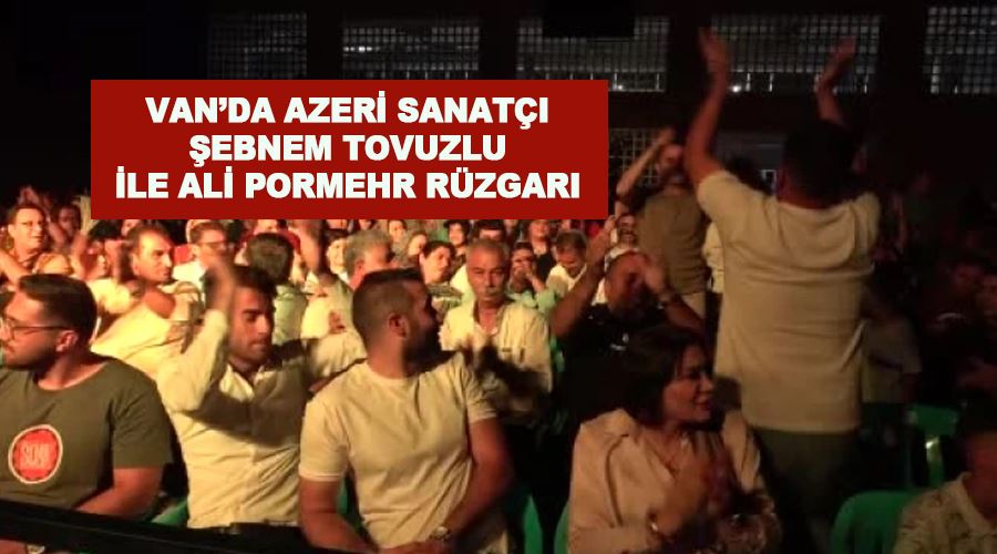 Van’da Azeri sanatçı Şebnem Tovuzlu ile Ali Pormehr rüzgarı