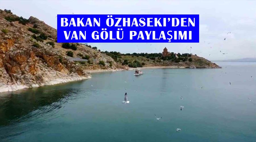 Bakan Özhaseki’den Van Gölü paylaşımı