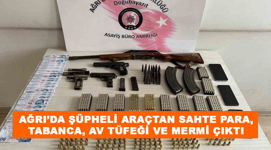 Ağrı’da şüpheli araçtan sahte para, tabanca, av tüfeği ve mermi çıktı