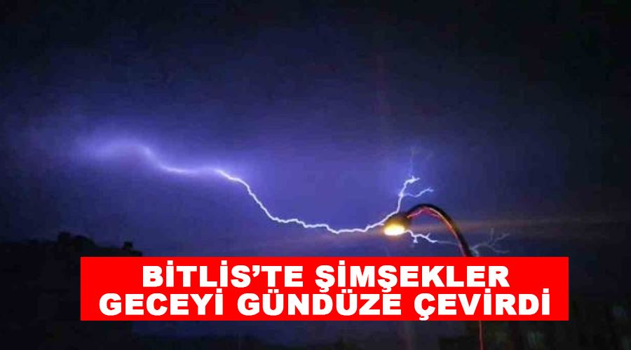 Bitlis’te şimşekler geceyi gündüze çevirdi