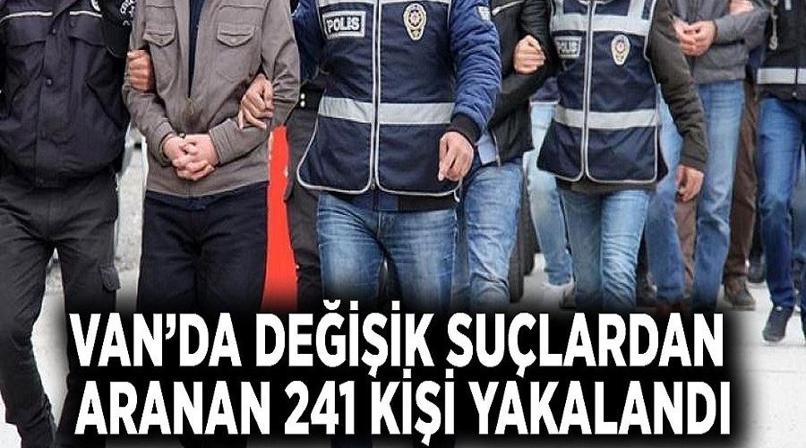 Van’da değişik suçlardan aranan 241 kişi yakalandı