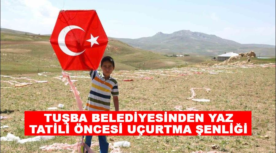 Tuşba Belediyesinden yaz tatili öncesi uçurtma şenliği