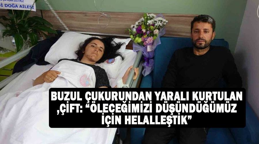 Buzul çukurundan yaralı kurtulan çift: “Öleceğimizi düşündüğümüz için helalleştik”