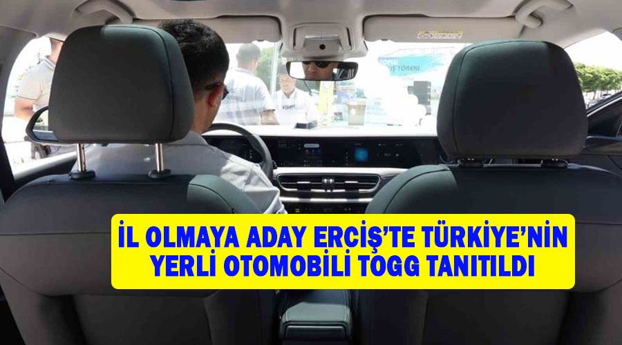 İl olmaya aday Erciş’te Türkiye’nin yerli otomobili TOGG tanıtıldı