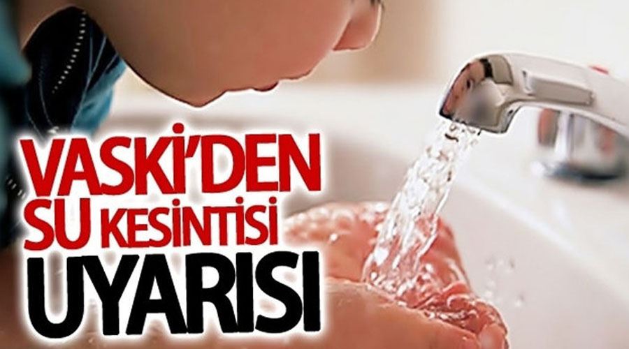 VASKİ’den zorunlu su kesintisi uyarısı