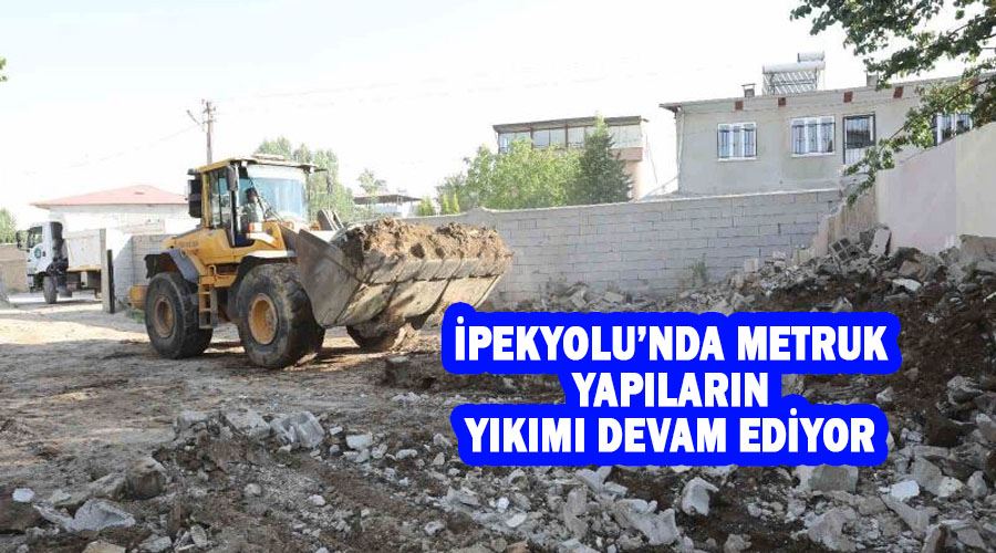 İpekyolu’nda metruk yapıların yıkımı devam ediyor