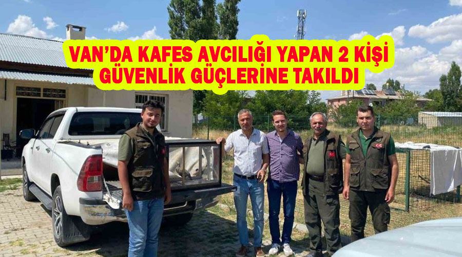 Van’da kafes avcılığı yapan 2 kişi güvenlik güçlerine takıldı