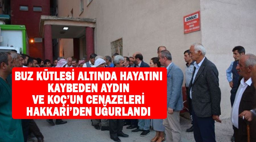 Buz kütlesi altında hayatını kaybeden Aydın ve Koç’un cenazeleri Hakkari’den uğurlandı