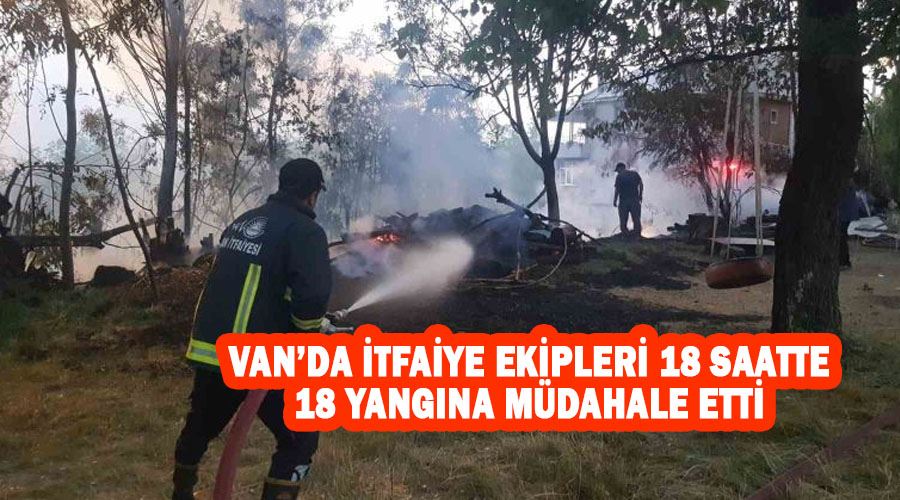 Van’da itfaiye ekipleri 18 saatte 18 yangına müdahale etti