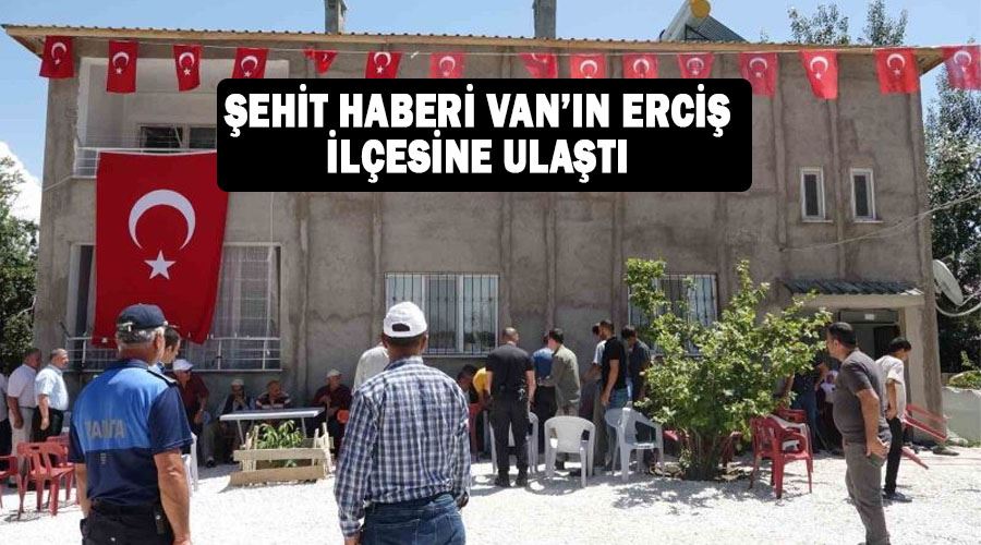 Şehit haberi Van’ın Erciş ilçesine ulaştı