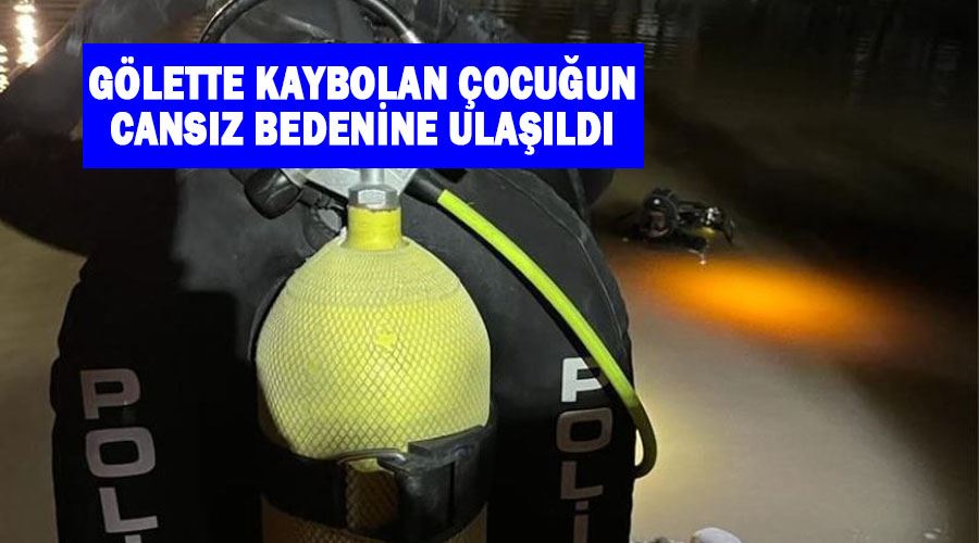 Gölette kaybolan çocuğun cansız bedenine ulaşıldı