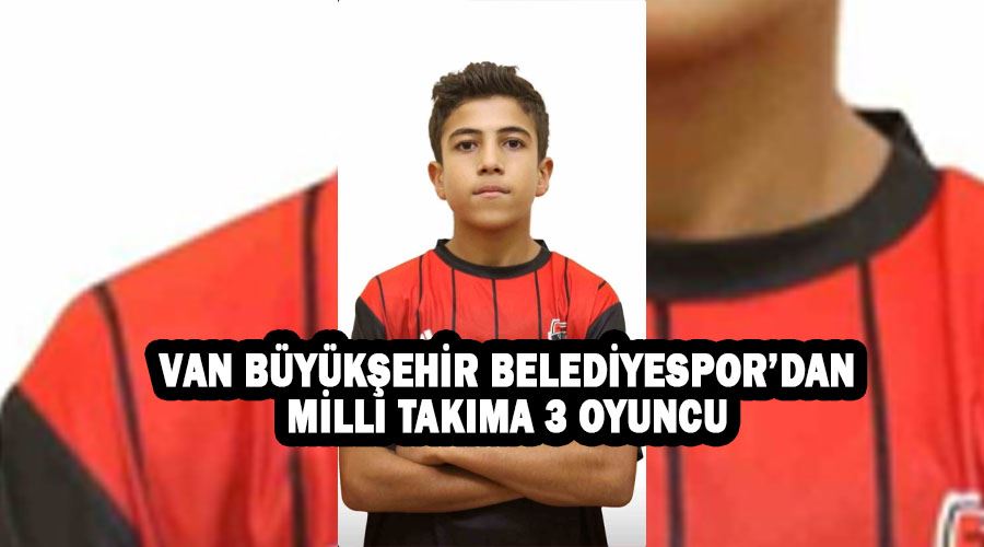 Van Büyükşehir Belediyespor’dan milli takıma 3 oyuncu