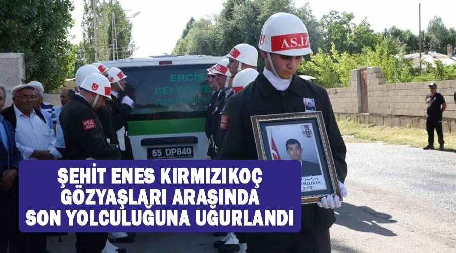 Şehit Enes Kırmızıkoç gözyaşları arasında son yolculuğuna uğurlandı